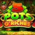 5 Pots O’ Riches