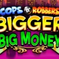 Cops ‘n’ Robbers Bigger Big Money