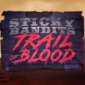 Sticky Bandits Trail of Blood