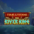 Time of the Titans – The River King